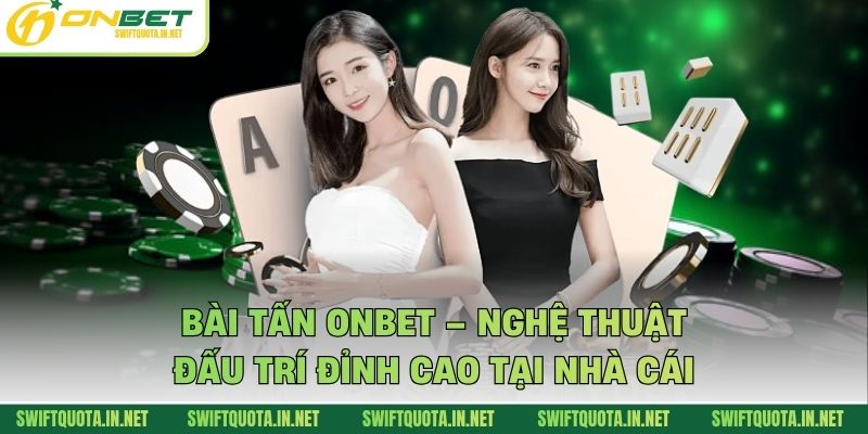 Bài tấn Onbet – Nghệ Thuật Đấu Trí Đỉnh Cao Tại Nhà Cái