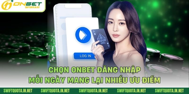 Chọn Onbet đăng nhập mỗi ngày mang lại nhiều ưu điểm