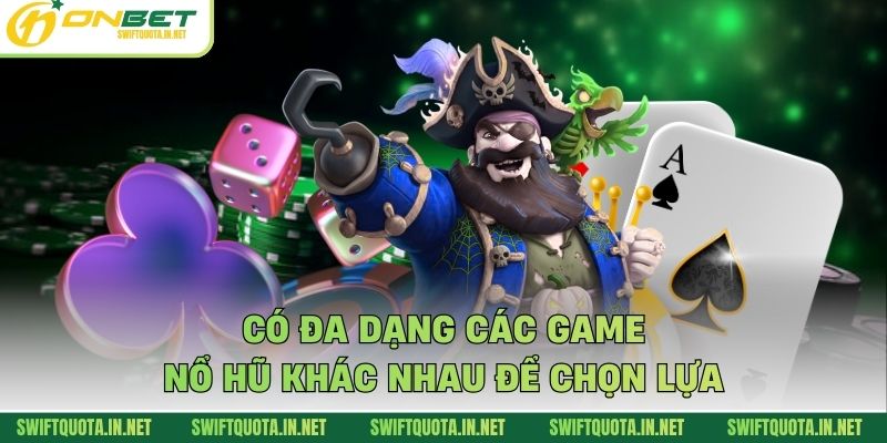 Có đa dạng các game nổ hũ khác nhau để chọn lựa