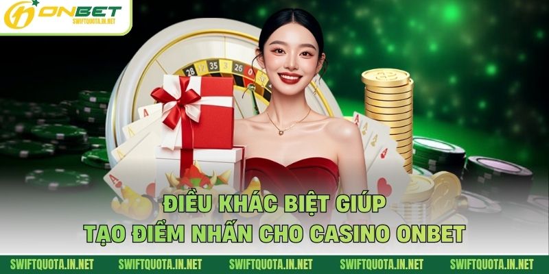 Điều khác biệt giúp tạo điểm nhấn cho casino Onbet