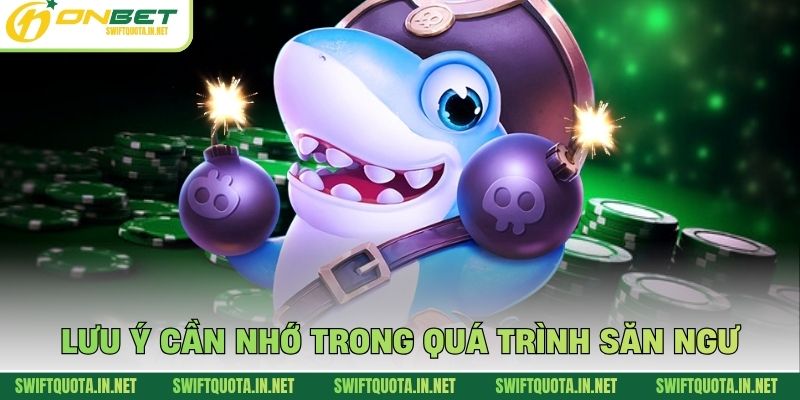 Lưu ý cần nhớ trong quá trình săn ngư