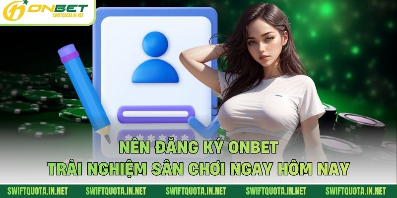 Nên đăng ký Onbet trải nghiệm sân chơi ngay hôm nay