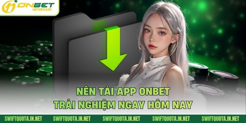 Nên tải app Onbet trải nghiệm ngay hôm nay