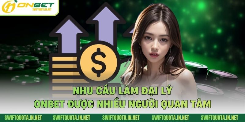 Nhu cầu làm đại lý Onbet được nhiều người quan tâm