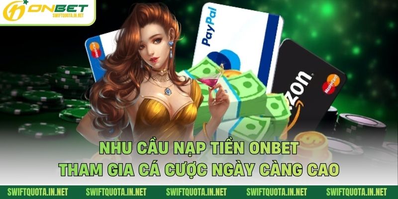 Nhu cầu nạp tiền Onbet tham gia cá cược ngày càng cao