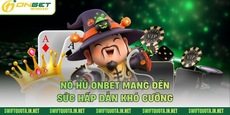 Nổ hũ Onbet mang đến sức hấp dẫn khó cưỡng
