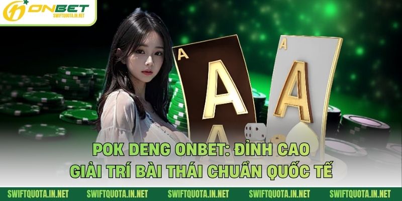 Pok Deng Onbet: Đỉnh Cao Giải Trí Bài Thái Chuẩn Quốc Tế