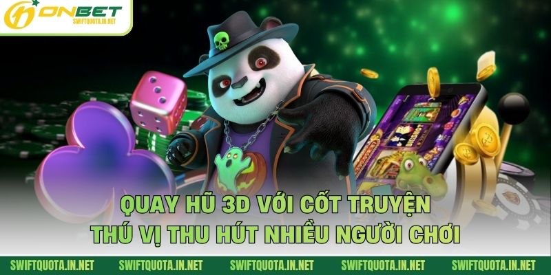 Quay hũ 3D với cốt truyện thú vị thu hút nhiều người chơi