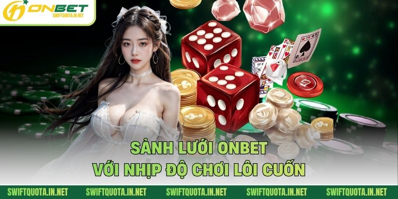 Sảnh lưới Onbet với nhịp độ chơi lôi cuốn