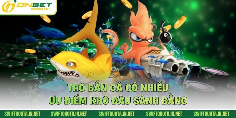Trò bắn cá có nhiều ưu điểm khó đâu sánh bằng