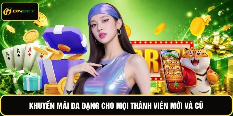 Khuyến mãi đa dạng cho mọi thành viên mới và cũ